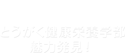 とうがく健康栄養学部 魅力発見！