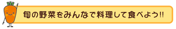 旬の野菜をみんなで料理して食べよう!!