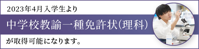 2023年4月入学生より 中学校教諭一種免許状(理科) が取得可能になります。