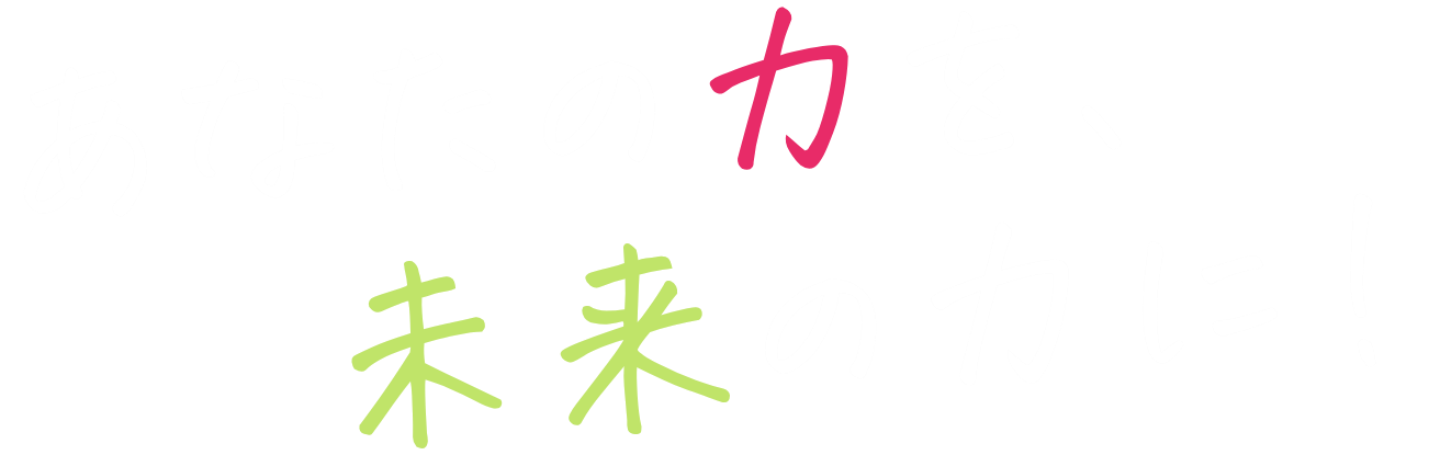 あなたの力を、未来の力に！
