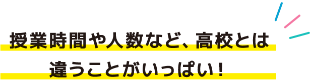 授業時間や人数など、高校とは違うことがいっぱい！