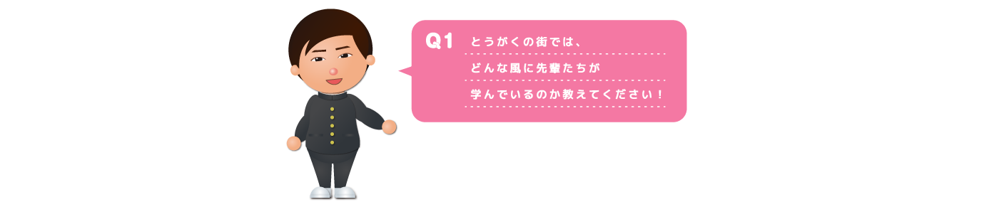 とうがくの学び　Q1 とうがくの街では、どんな風に先輩たちが学んでいるのか教えてください！