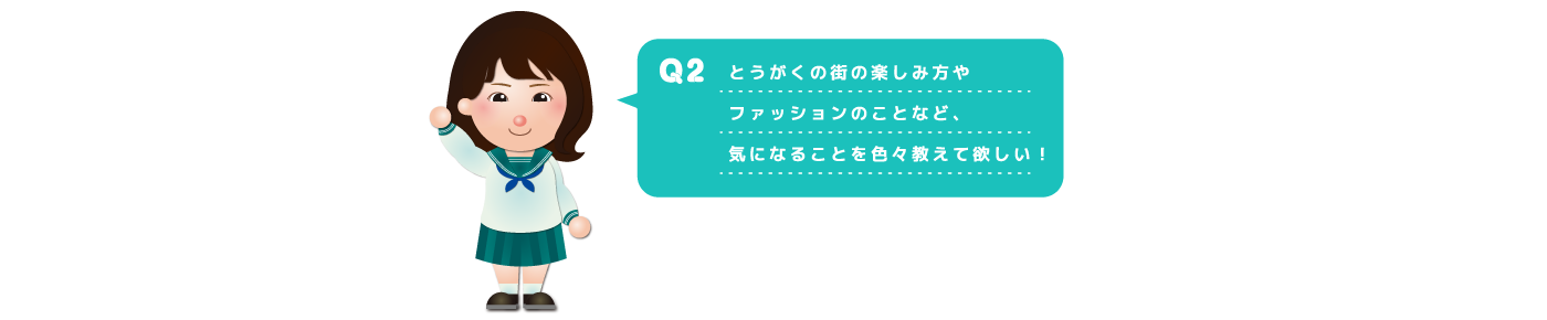 とうがくの暮らし　Q2 とうがくの街の楽しみ方やファッションのことなど、気になることを色々教えて欲しい！